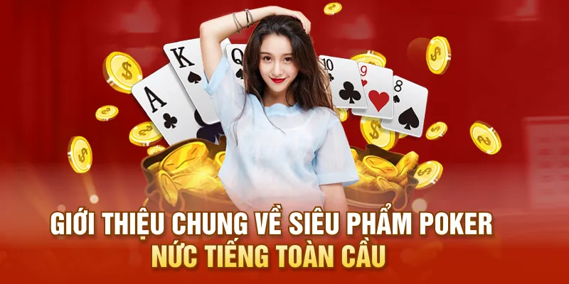 Tìm hiểu tổng quan về trò chơi Poker được săn đón hàng đầu